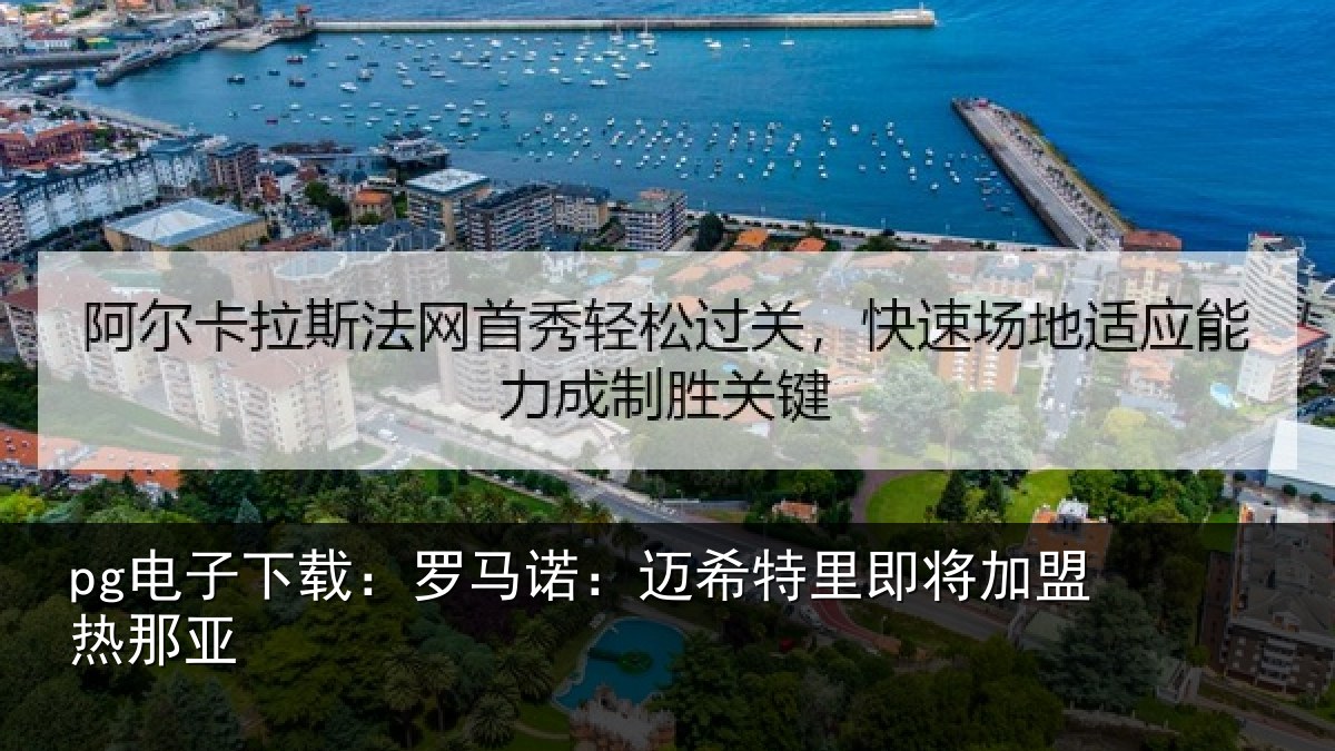 pg电子下载:罗马诺:迈希特里即将加盟热那亚