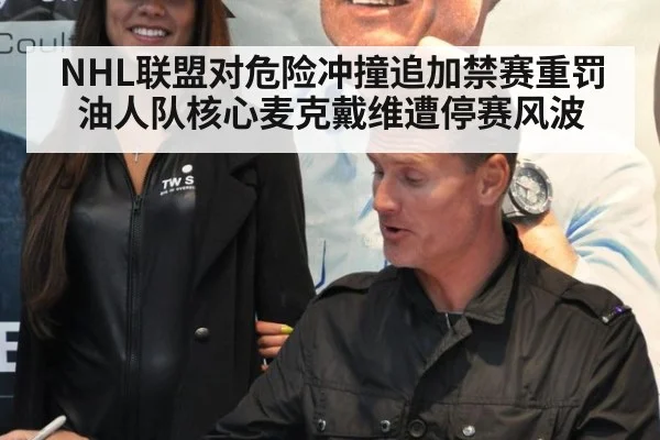 NHL联盟对危险冲撞追加禁赛重罚 油人队核心麦克戴维遭停赛风波
